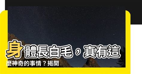 身體長白毛|【身體長白毛】身體長白毛，真有這麼神奇的事情？揭。